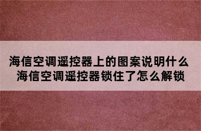 海信空调遥控器上的图案说明什么 海信空调遥控器锁住了怎么解锁